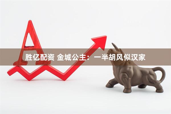 胜亿配资 金城公主：一半胡风似汉家